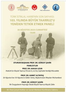 “Türk İstiklal Harbi’nin Son Safhası: 103. Yılında Büyük Taarruz’u Yeniden Tetkik Etmek” Paneli
